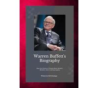 WARREN BUFFETT: How the Oracle of Omaha Built wealth, Wisdom, and a Lasting Legacy