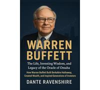 WARREN BUFFETT: The Life, Investing Wisdom, and Legacy of the Oracle of Omaha: How Warren Buffett Built Berkshire Hathaway, Created Wealth, and Inspired Generations of Investors