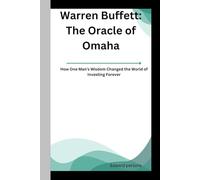 Warren Buffett: The Oracle of Omaha: How One Man’s Wisdom Changed the World of Investing Forever