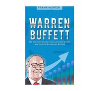 Warren Buffett: The Ultimate Guide to Accumulate Wealth And Invest Like Warren Buffett