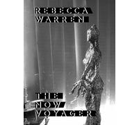 Warren, Rebecca - Rebecca Warren: The Now Voyager