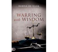 Warring with Wisdom: Your Strategy for Victorious Spiritual Warfare: Body, Soul, and Spirit