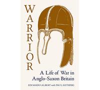 Warrior: A Life of War in Anglo-Saxon Britain