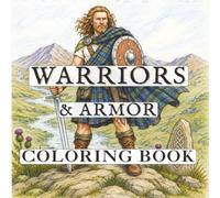 Warrior and Armor Coloring Book: A Coloring Journey Through Roman, Greek, Viking and Legendary Warrior Traditions from Around the World