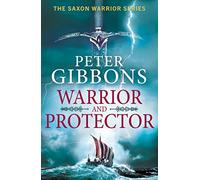 Warrior and Protector: The start of a fast-paced, unforgettable historical adventure series from Peter Gibbons for 2026 (The Saxon Warrior Series, 1)