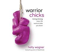 Warrior Chicks: Rising Strong When Life Wants to Take You Down