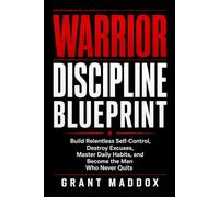 Warrior Discipline Blueprint: Build Relentless Self-Control, Destroy Excuses, Master Daily Habits, and Become the Man Who Never Quits (The Tactical Mind)