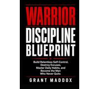 Warrior Discipline Blueprint: Build Relentless Self-Control, Destroy Excuses, Master Daily Habits, and Become the Man Who Never Quits (The Tactical Mind)