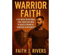 Warrior Faith: A 52-Week Devotional for Christian Men to Build Strength, Purpose & Integrity (Faith Unshaken: Christian Devotionals, Prayer, Bible Verses & Spiritual Warfare for Daily Strength)