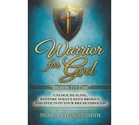 Warrior for God: Unlock Healing, Restore What’s Been Broken, and Step into Your Breakthrough