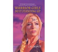 Warrior Girls Do It Standing Up : Your Racy Guide to Create Total Awareness, Empowerment & Prosperity in All Areas of Your Life