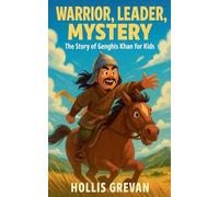 Warrior, Leader, Mystery: The Story of Genghis Khan for Kids