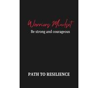 Warrior Mindset: A Path To Resilience, Inner Strength, And Growth