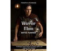 Warrior Mom Battle Planner: Protecting, Guiding, and Empowering Your Children