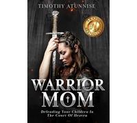 Warrior Mom: Defending Your Children in the Court of Heaven: 1