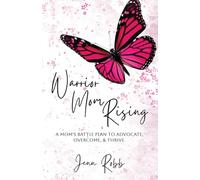 Warrior Mom Rising: A Mom's Battle Plan To Advocate, Overcome, & Thrive