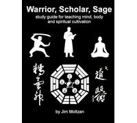 Warrior, Scholar, Sage: Study Guide for Teaching Mind, Body and Spiritual Cultivation (Health and Wellness Study Guides Using Eastern Practices From Martial Arts, Yoga and Qigong)