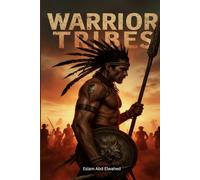 Warrior Tribes: 100 True Stories of Savage Fighters (Cultural Oddities & Tribal Traditions)