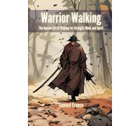 Warrior Walking: The Ancient Art of Walking for Strength, Mind, and Spirit