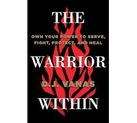 Warrior Within, The: Own Your Power to Serve, Fight, Protect, and Heal