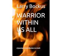 WARRIOR WITHIN US ALL: A journey from illusion to truth