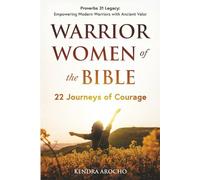 Warrior Women of the Bible: 22 Journeys of Courage: Proverbs 31 Legacy: Empowering Modern Women with Ancient Valor