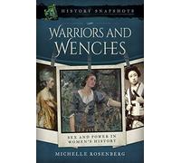 Warriors and Wenches: Sex and Power in Women's History (History Snapshots)
