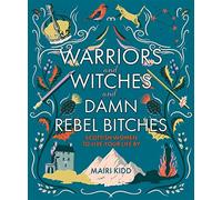 Warriors and Witches and Damn Rebel Bitches: Scottish women to live your life by