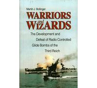 Warriors And Wizards: The Development and Defeat of Radio Controlled Glide Bombs of the Third Reich