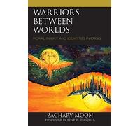 Warriors between Worlds: Moral Injury and Identities in Crisis (Emerging Perspectives in Pastoral Theology and Care)