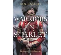 Warriors in Scarlet: The Life and Times of the Last Redcoats