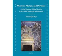 Warriors, Martyrs, and Dervishes: Moving Frontiers, Shifting Identities in the Land of Rome (13th-15th Centuries): 119 (The Medieval Mediterranean, 119)