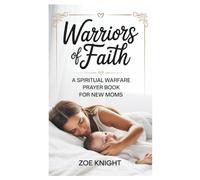 Warriors of Faith: Spiritual Warfare for New Moms: 50 KJV Prayers for Peace, Baby Protection, and Postpartum Strength