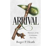 Warriors of the Continuum Part One: Arrival: 1 (Warriors of the Continuum Trilogy)