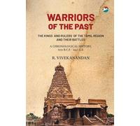 WARRIORS OF THE PAST - THE KINGS AND RULERS OF THE TAMIL REGION AND THEIR BATTLES - A CHRONOLOGICAL HISTORY 600 B.C.E - 1947 C.E