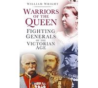Warriors of the Queen: Fighting Generals of the Victorian Age