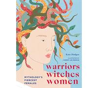 Warriors, Witches, Women: Mythology's Fiercest Females