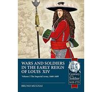 Wars and Soldiers in the Early Reign of Louis XIV Volume 2: The Imperial Army, 1660-1689 (Century of the Soldier)