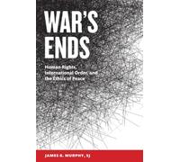 War's Ends: Human Rights, International Order, and the Ethics of Peace