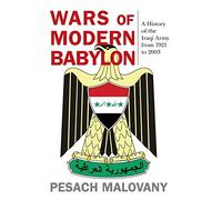 Wars of Modern Babylon: A History of the Iraqi Army from 1921 to 2003 (Foreign Military Studies)