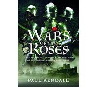 Wars of the Roses: The People, Places and Battlefields of the Yorkists and Lancastrians