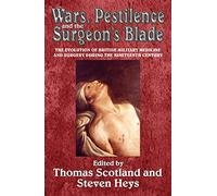 Wars, Pestilence and the Surgeon's Blade: The Evolution of British Military Medicine and Surgery during the Nineteenth Century