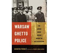 Warsaw Ghetto Police: The Jewish Order Service during the Nazi Occupation