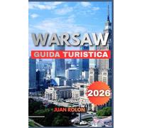 WARSAW GUIDA TURISTICA 2026: Una guida completa per il viaggiatore nella capitale della Polonia: tesori nascosti, storia senza tempo, segreti ... e tutto ciò di cui hai bisogno pe