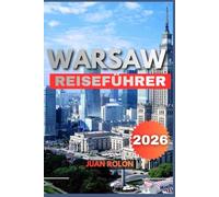 WARSAW REISEFÜHRER 2026: Ein kompletter Reiseführer für Polens Hauptstadt: verborgene Schätze, zeitlose Geschichte, lokale Geheimnisse, kulturelle ... und alles, was Sie für eine unvergessliche