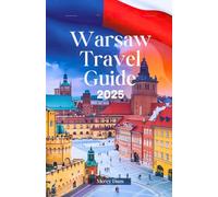 Warsaw Travel Guide 2025: Your Poland Trip made Easy, revealing Top Attractions, Hidden Gems, Where to Eat, Stay, Things to do, City Maps with Insider Tips and Itineraries