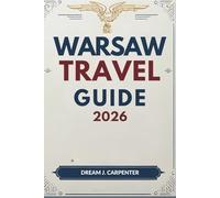 WARSAW TRAVEL GUIDE 2026: A Journey Through Time: From Royal Roots to Contemporary Culture