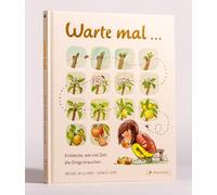 Warte mal ...: Entdecke, wie viel Zeit die Dinge brauchen; ein Sachbilderbuch für Kinder ab 5 Jahren - Ausgezeichnet mit dem JugendSachbuchPreis 2025