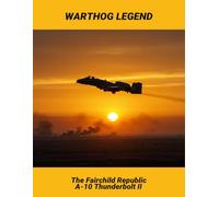 Warthog Legend: The Fairchild Republic A-10 Thunderbolt Ii