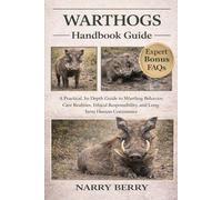 WARTHOGS HANDBOOK GUIDE: A Practical, In-Depth Guide to Warthog Behavior, Care Realities, Ethical Responsibility, and Long-Term Human Coexistence